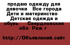 продаю одежду для девочки - Все города Дети и материнство » Детская одежда и обувь   . Свердловская обл.,Реж г.